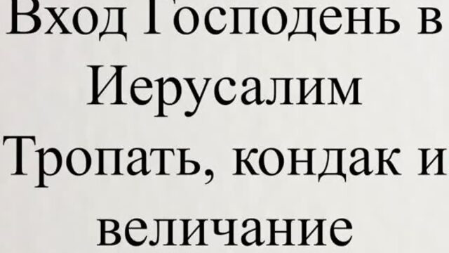 Вход Господень в Иерусалим тропарь, кондак и величание